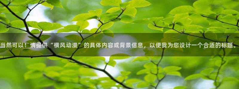 overload樱花动漫：当然可以！请提供“横风动漫”的具体内容或背景信息，以便我为您设计一个合适的标题。
